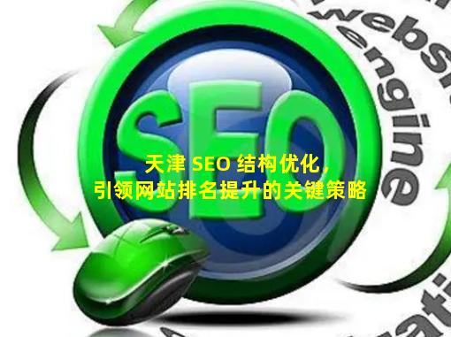 天津 SEO 结构优化，引领网站排名提升的关键策略-JieYingAI捷鹰AI